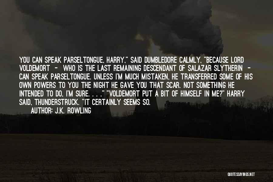 J.K. Rowling Quotes: You Can Speak Parseltongue, Harry, Said Dumbledore Calmly, Because Lord Voldemort - Who Is The Last Remaining Descendant Of Salazar