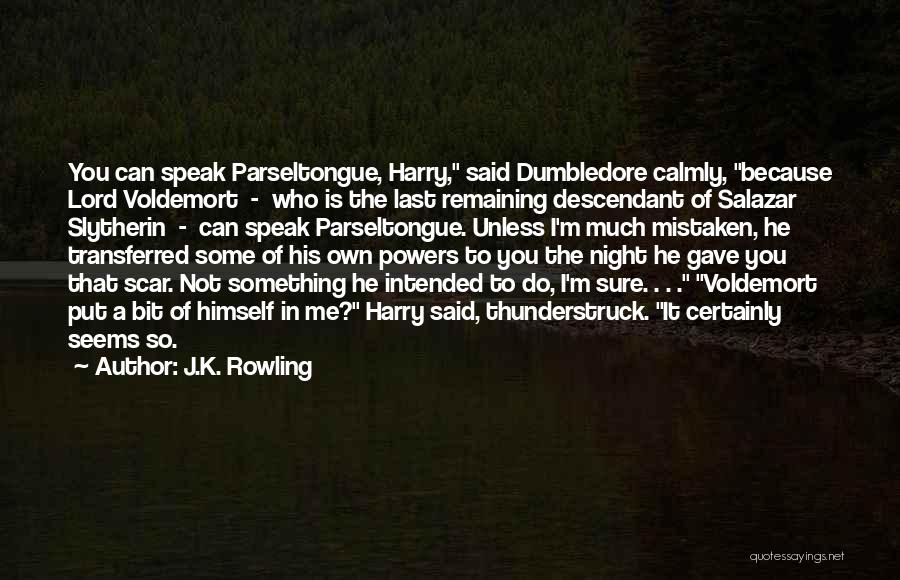 J.K. Rowling Quotes: You Can Speak Parseltongue, Harry, Said Dumbledore Calmly, Because Lord Voldemort - Who Is The Last Remaining Descendant Of Salazar