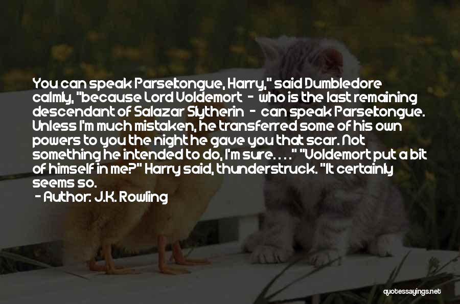 J.K. Rowling Quotes: You Can Speak Parseltongue, Harry, Said Dumbledore Calmly, Because Lord Voldemort - Who Is The Last Remaining Descendant Of Salazar