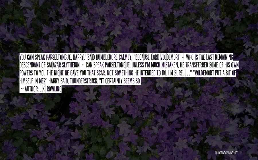 J.K. Rowling Quotes: You Can Speak Parseltongue, Harry, Said Dumbledore Calmly, Because Lord Voldemort - Who Is The Last Remaining Descendant Of Salazar