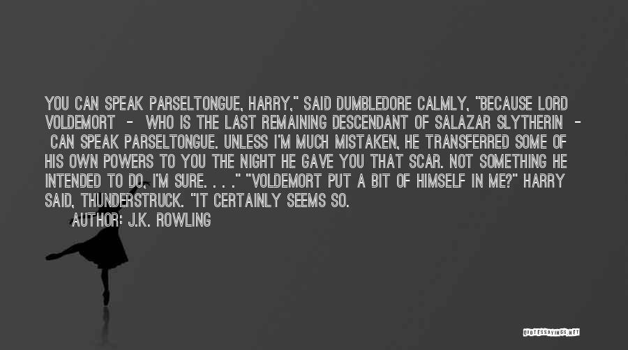 J.K. Rowling Quotes: You Can Speak Parseltongue, Harry, Said Dumbledore Calmly, Because Lord Voldemort - Who Is The Last Remaining Descendant Of Salazar