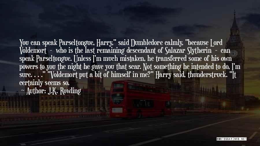 J.K. Rowling Quotes: You Can Speak Parseltongue, Harry, Said Dumbledore Calmly, Because Lord Voldemort - Who Is The Last Remaining Descendant Of Salazar