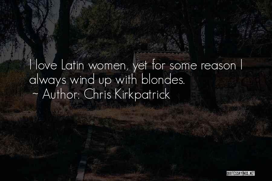 Chris Kirkpatrick Quotes: I Love Latin Women, Yet For Some Reason I Always Wind Up With Blondes.