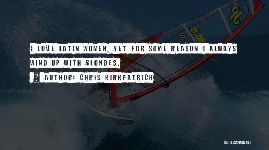 Chris Kirkpatrick Quotes: I Love Latin Women, Yet For Some Reason I Always Wind Up With Blondes.