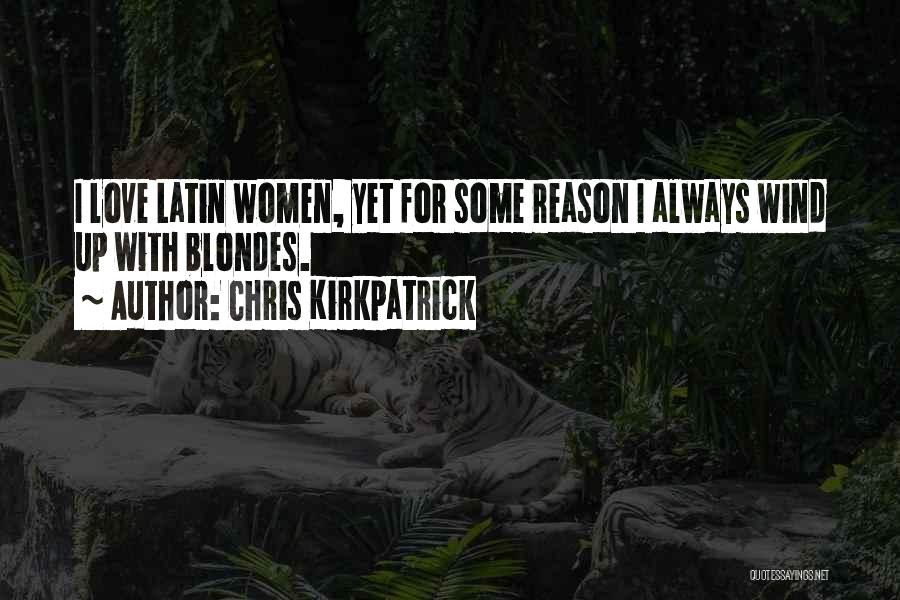 Chris Kirkpatrick Quotes: I Love Latin Women, Yet For Some Reason I Always Wind Up With Blondes.