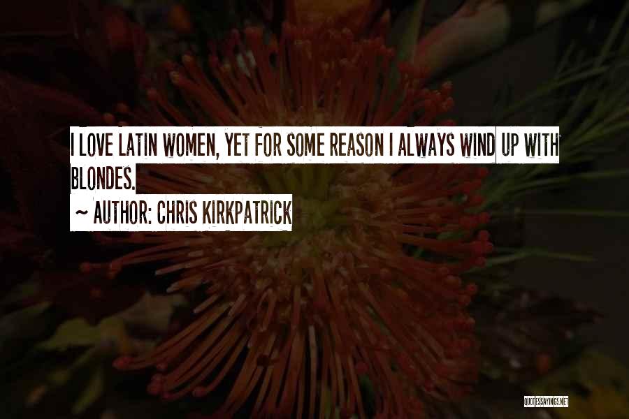 Chris Kirkpatrick Quotes: I Love Latin Women, Yet For Some Reason I Always Wind Up With Blondes.