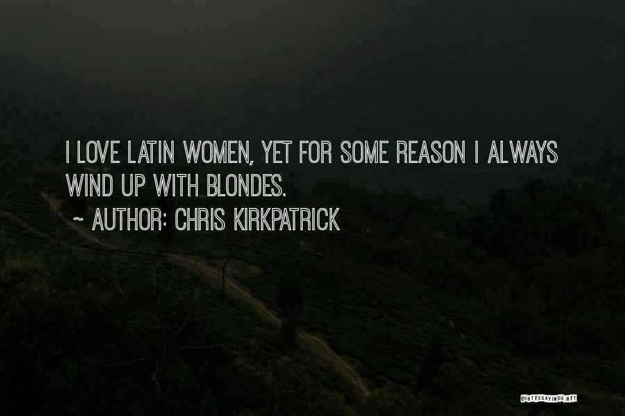 Chris Kirkpatrick Quotes: I Love Latin Women, Yet For Some Reason I Always Wind Up With Blondes.