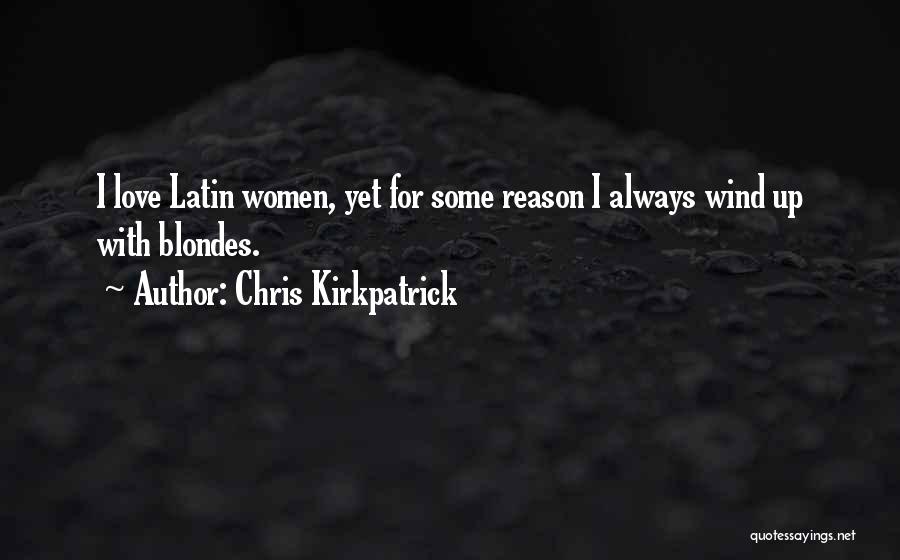 Chris Kirkpatrick Quotes: I Love Latin Women, Yet For Some Reason I Always Wind Up With Blondes.