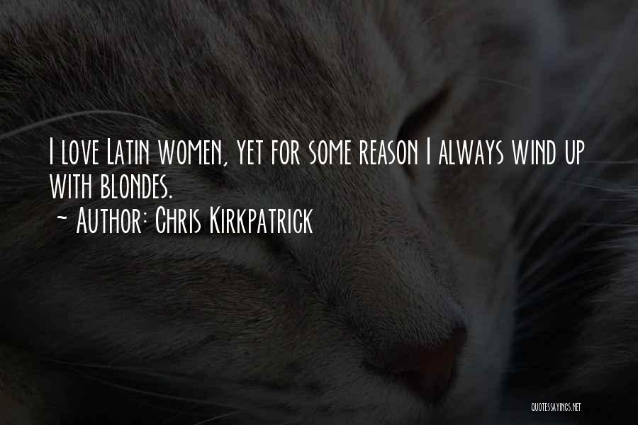 Chris Kirkpatrick Quotes: I Love Latin Women, Yet For Some Reason I Always Wind Up With Blondes.