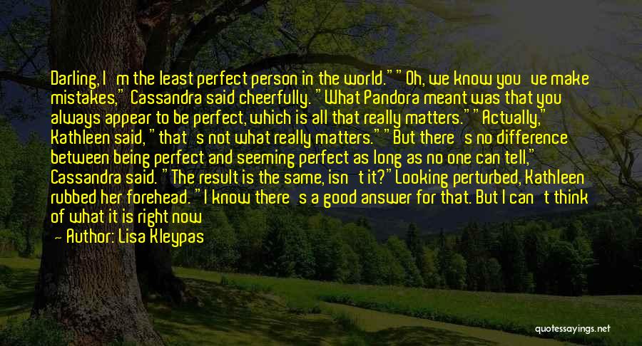 Lisa Kleypas Quotes: Darling, I'm The Least Perfect Person In The World.oh, We Know You've Make Mistakes, Cassandra Said Cheerfully. What Pandora Meant