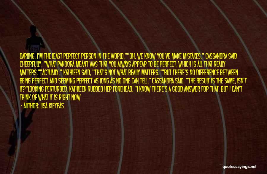 Lisa Kleypas Quotes: Darling, I'm The Least Perfect Person In The World.oh, We Know You've Make Mistakes, Cassandra Said Cheerfully. What Pandora Meant