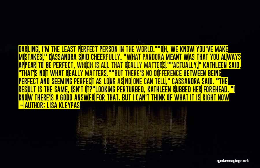 Lisa Kleypas Quotes: Darling, I'm The Least Perfect Person In The World.oh, We Know You've Make Mistakes, Cassandra Said Cheerfully. What Pandora Meant