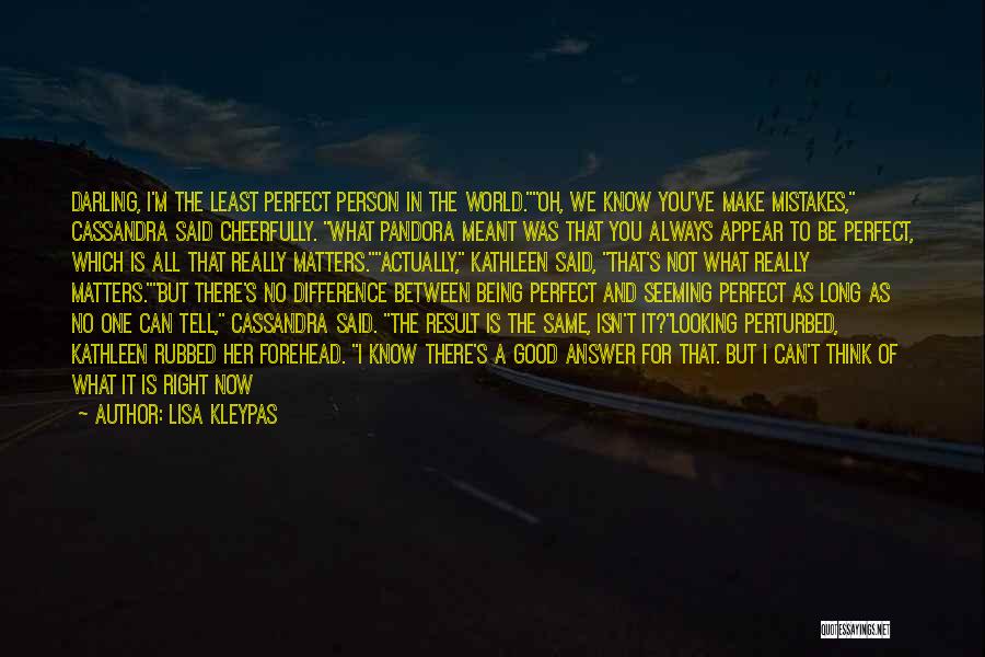 Lisa Kleypas Quotes: Darling, I'm The Least Perfect Person In The World.oh, We Know You've Make Mistakes, Cassandra Said Cheerfully. What Pandora Meant