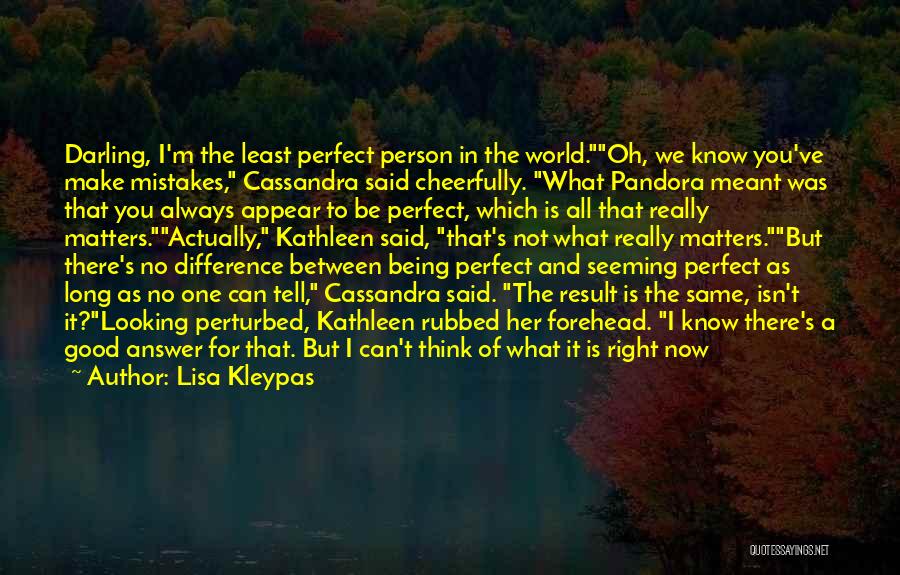 Lisa Kleypas Quotes: Darling, I'm The Least Perfect Person In The World.oh, We Know You've Make Mistakes, Cassandra Said Cheerfully. What Pandora Meant