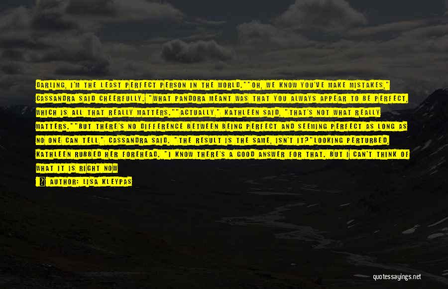 Lisa Kleypas Quotes: Darling, I'm The Least Perfect Person In The World.oh, We Know You've Make Mistakes, Cassandra Said Cheerfully. What Pandora Meant