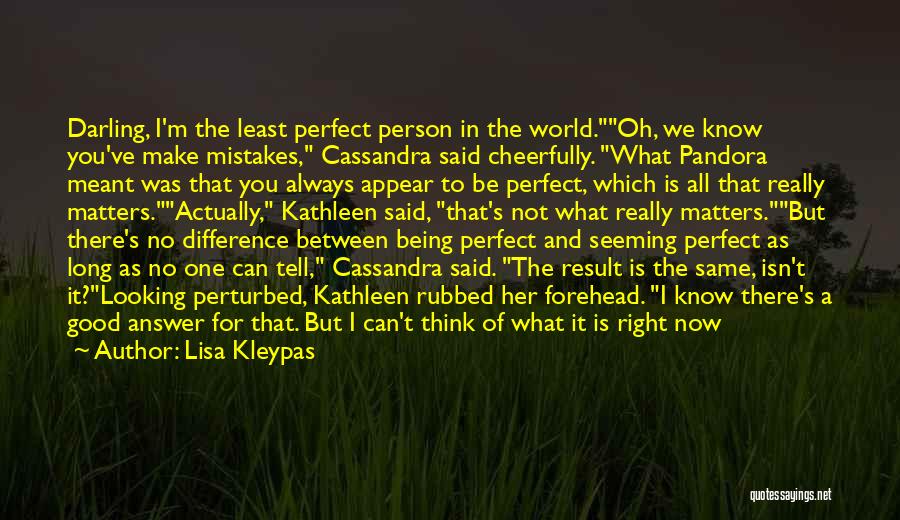 Lisa Kleypas Quotes: Darling, I'm The Least Perfect Person In The World.oh, We Know You've Make Mistakes, Cassandra Said Cheerfully. What Pandora Meant