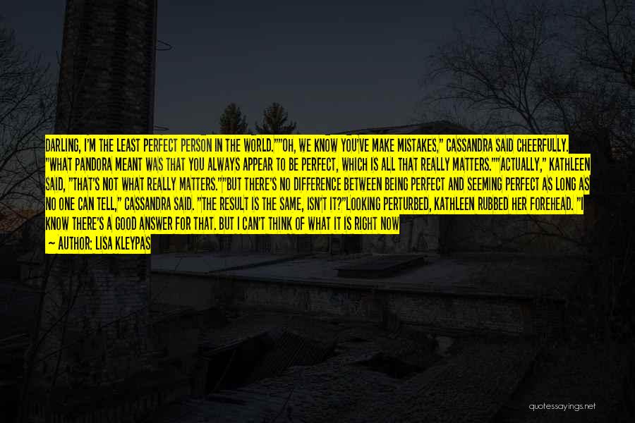 Lisa Kleypas Quotes: Darling, I'm The Least Perfect Person In The World.oh, We Know You've Make Mistakes, Cassandra Said Cheerfully. What Pandora Meant