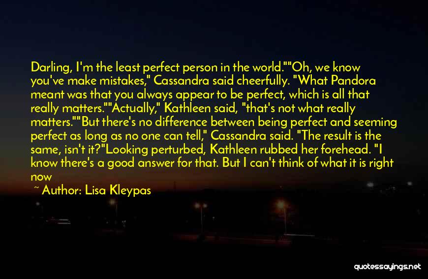 Lisa Kleypas Quotes: Darling, I'm The Least Perfect Person In The World.oh, We Know You've Make Mistakes, Cassandra Said Cheerfully. What Pandora Meant