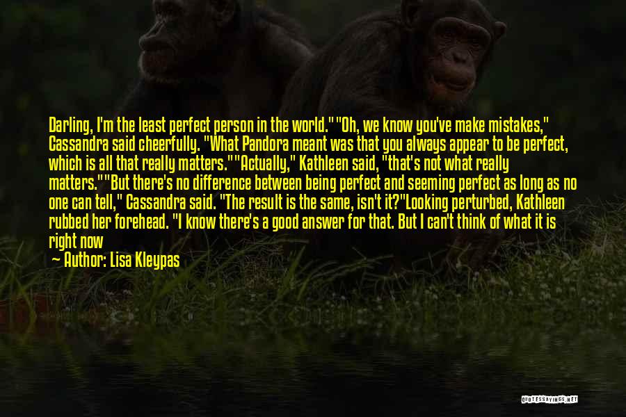 Lisa Kleypas Quotes: Darling, I'm The Least Perfect Person In The World.oh, We Know You've Make Mistakes, Cassandra Said Cheerfully. What Pandora Meant