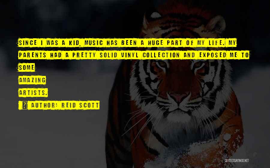 Reid Scott Quotes: Since I Was A Kid, Music Has Been A Huge Part Of My Life. My Parents Had A Pretty Solid