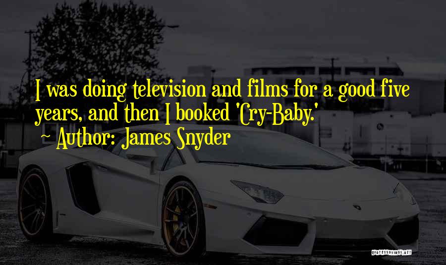 James Snyder Quotes: I Was Doing Television And Films For A Good Five Years, And Then I Booked 'cry-baby.'