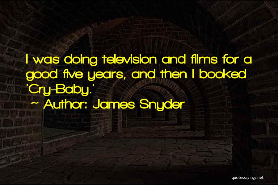 James Snyder Quotes: I Was Doing Television And Films For A Good Five Years, And Then I Booked 'cry-baby.'