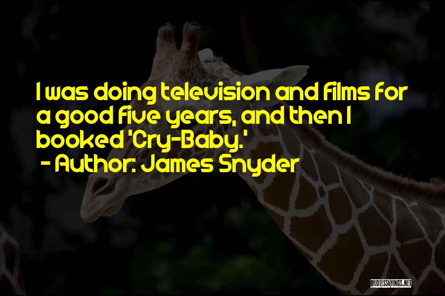 James Snyder Quotes: I Was Doing Television And Films For A Good Five Years, And Then I Booked 'cry-baby.'