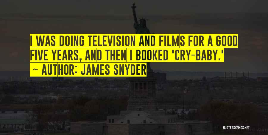James Snyder Quotes: I Was Doing Television And Films For A Good Five Years, And Then I Booked 'cry-baby.'