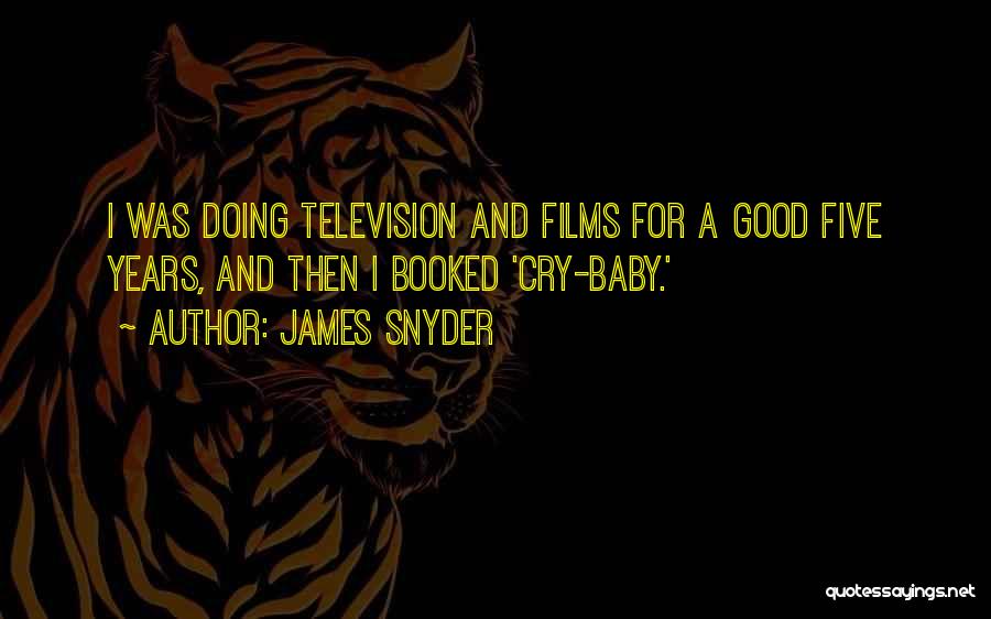 James Snyder Quotes: I Was Doing Television And Films For A Good Five Years, And Then I Booked 'cry-baby.'
