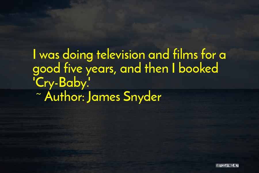 James Snyder Quotes: I Was Doing Television And Films For A Good Five Years, And Then I Booked 'cry-baby.'