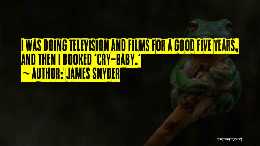 James Snyder Quotes: I Was Doing Television And Films For A Good Five Years, And Then I Booked 'cry-baby.'