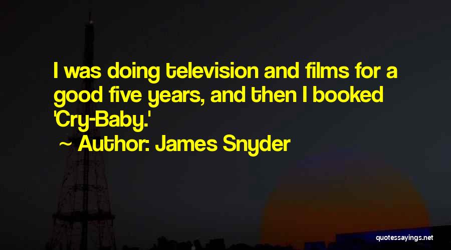 James Snyder Quotes: I Was Doing Television And Films For A Good Five Years, And Then I Booked 'cry-baby.'