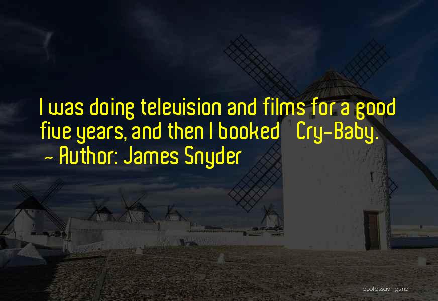 James Snyder Quotes: I Was Doing Television And Films For A Good Five Years, And Then I Booked 'cry-baby.'