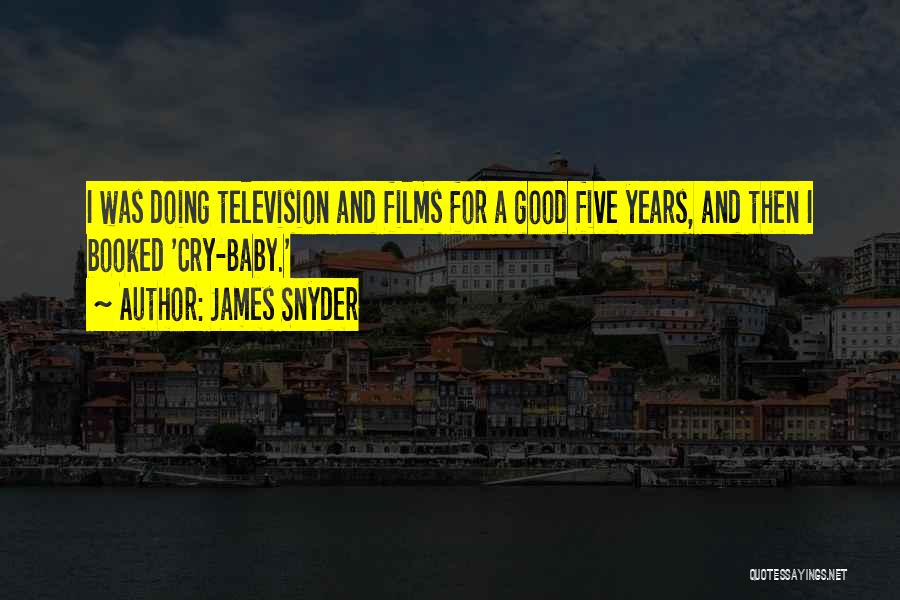 James Snyder Quotes: I Was Doing Television And Films For A Good Five Years, And Then I Booked 'cry-baby.'