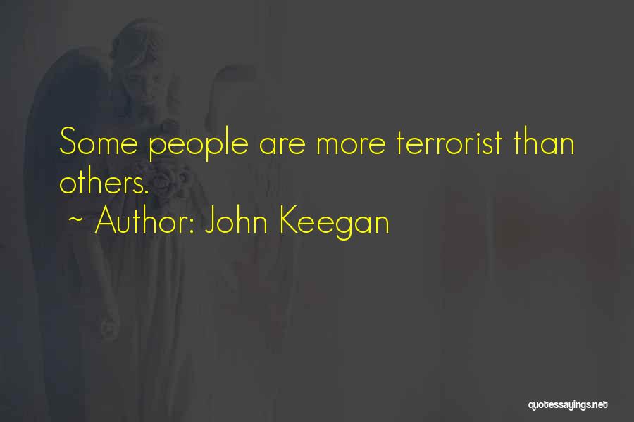 John Keegan Quotes: Some People Are More Terrorist Than Others.