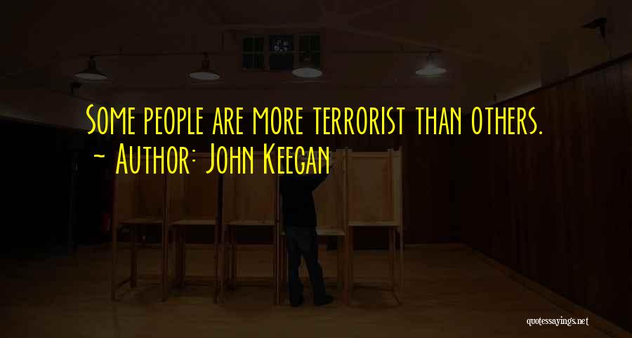 John Keegan Quotes: Some People Are More Terrorist Than Others.
