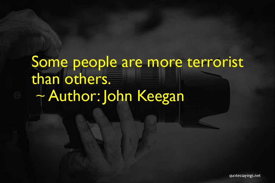 John Keegan Quotes: Some People Are More Terrorist Than Others.