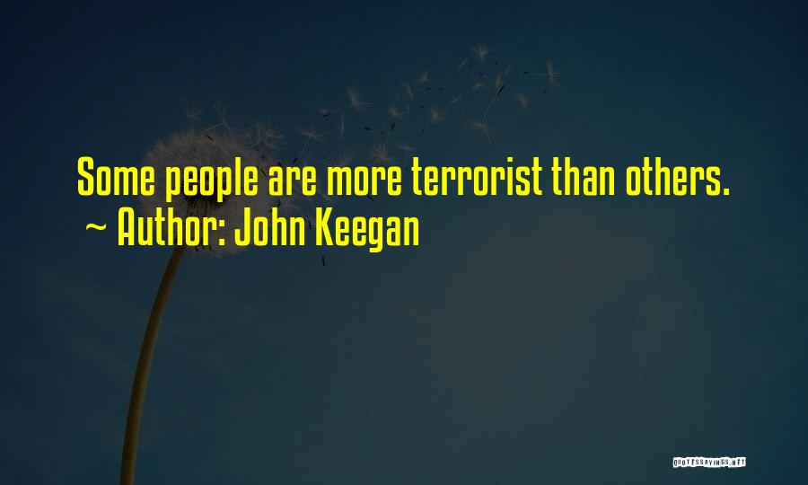 John Keegan Quotes: Some People Are More Terrorist Than Others.