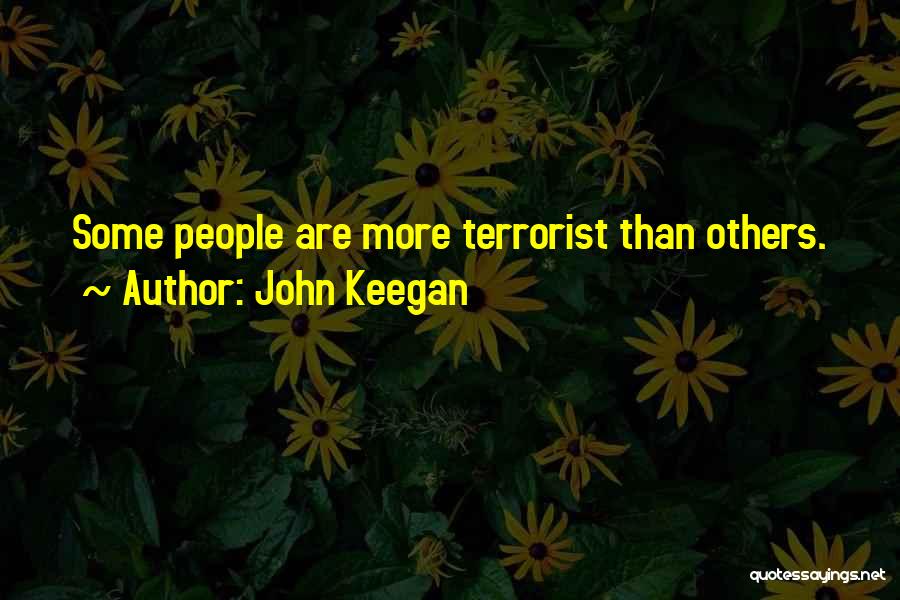 John Keegan Quotes: Some People Are More Terrorist Than Others.