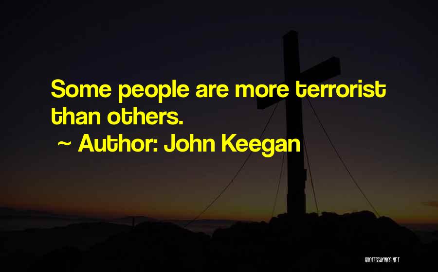 John Keegan Quotes: Some People Are More Terrorist Than Others.
