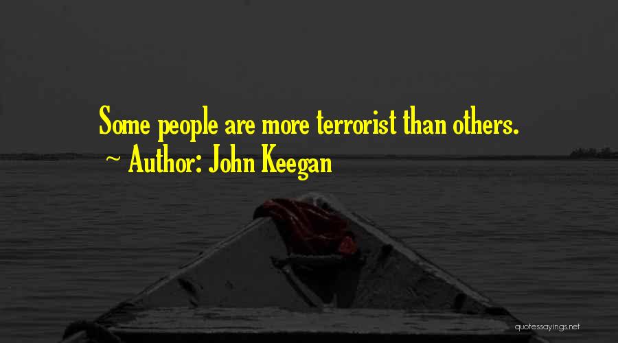 John Keegan Quotes: Some People Are More Terrorist Than Others.