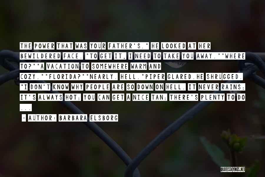 Barbara Elsborg Quotes: The Power That Was Your Father's. He Looked At Her Bewildered Face. To Get It, I Need To Take You