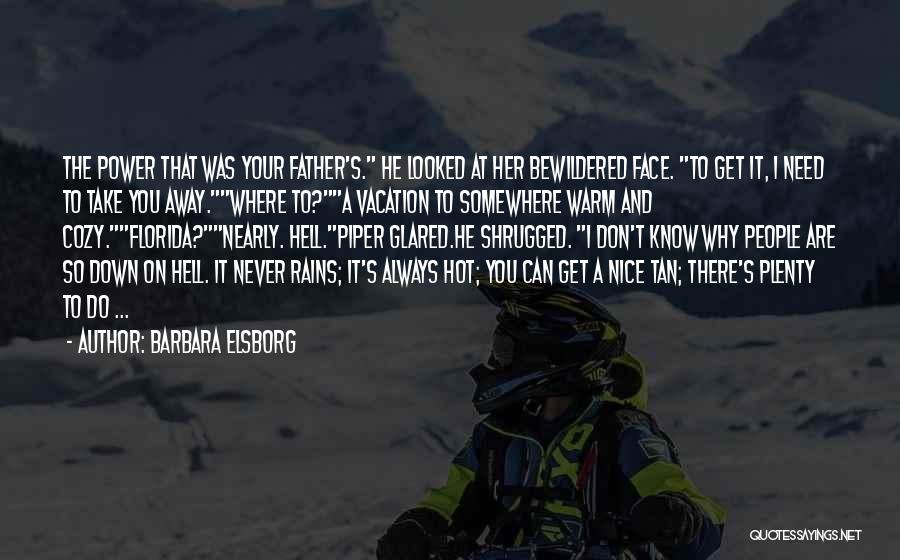 Barbara Elsborg Quotes: The Power That Was Your Father's. He Looked At Her Bewildered Face. To Get It, I Need To Take You