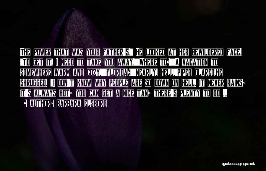 Barbara Elsborg Quotes: The Power That Was Your Father's. He Looked At Her Bewildered Face. To Get It, I Need To Take You