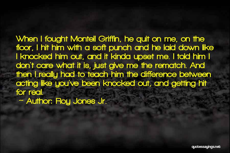 Roy Jones Jr. Quotes: When I Fought Montell Griffin, He Quit On Me, On The Floor, I Hit Him With A Soft Punch And
