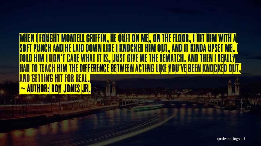 Roy Jones Jr. Quotes: When I Fought Montell Griffin, He Quit On Me, On The Floor, I Hit Him With A Soft Punch And