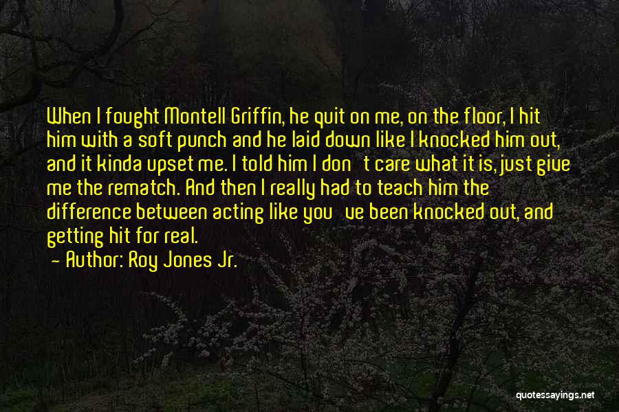 Roy Jones Jr. Quotes: When I Fought Montell Griffin, He Quit On Me, On The Floor, I Hit Him With A Soft Punch And