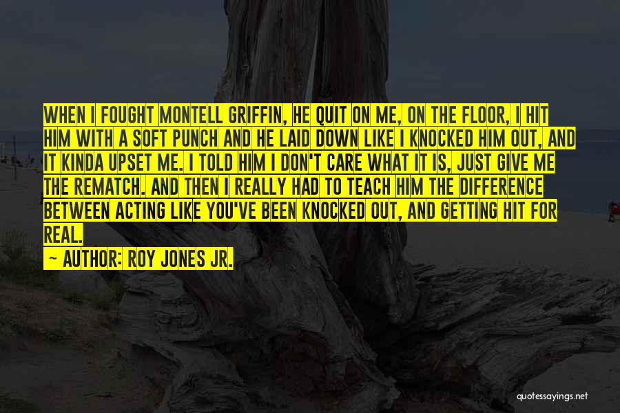 Roy Jones Jr. Quotes: When I Fought Montell Griffin, He Quit On Me, On The Floor, I Hit Him With A Soft Punch And
