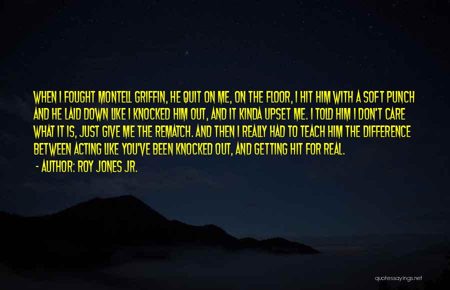 Roy Jones Jr. Quotes: When I Fought Montell Griffin, He Quit On Me, On The Floor, I Hit Him With A Soft Punch And