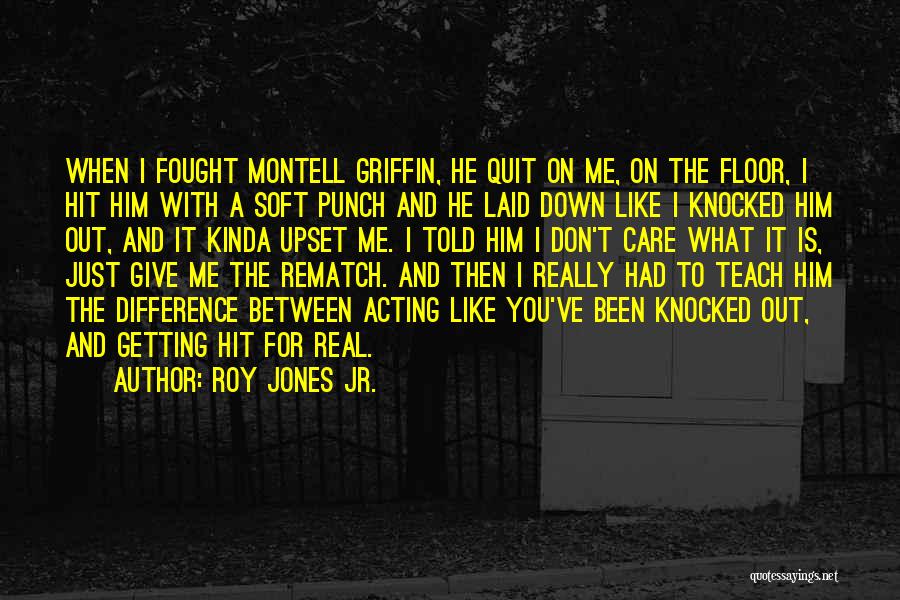 Roy Jones Jr. Quotes: When I Fought Montell Griffin, He Quit On Me, On The Floor, I Hit Him With A Soft Punch And